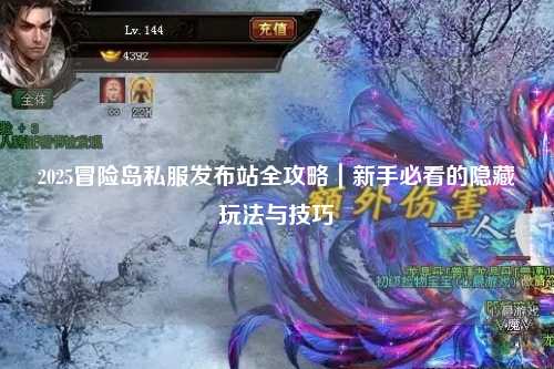 2025冒险岛私服发布站全攻略｜新手必看的隐藏玩法与技巧